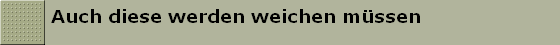 Auch diese werden weichen m�ssen